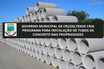 GOVERNO MUNICIPAL DE CRUZALTENSE CRIA PROGRAMA PARA INSTALAÇÃO / COLOCAÇÃO DE TUBOS DE CONCRETO NAS PROPRIEDADES 